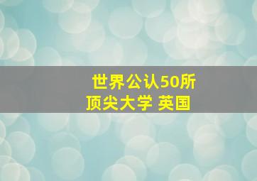 世界公认50所顶尖大学 英国